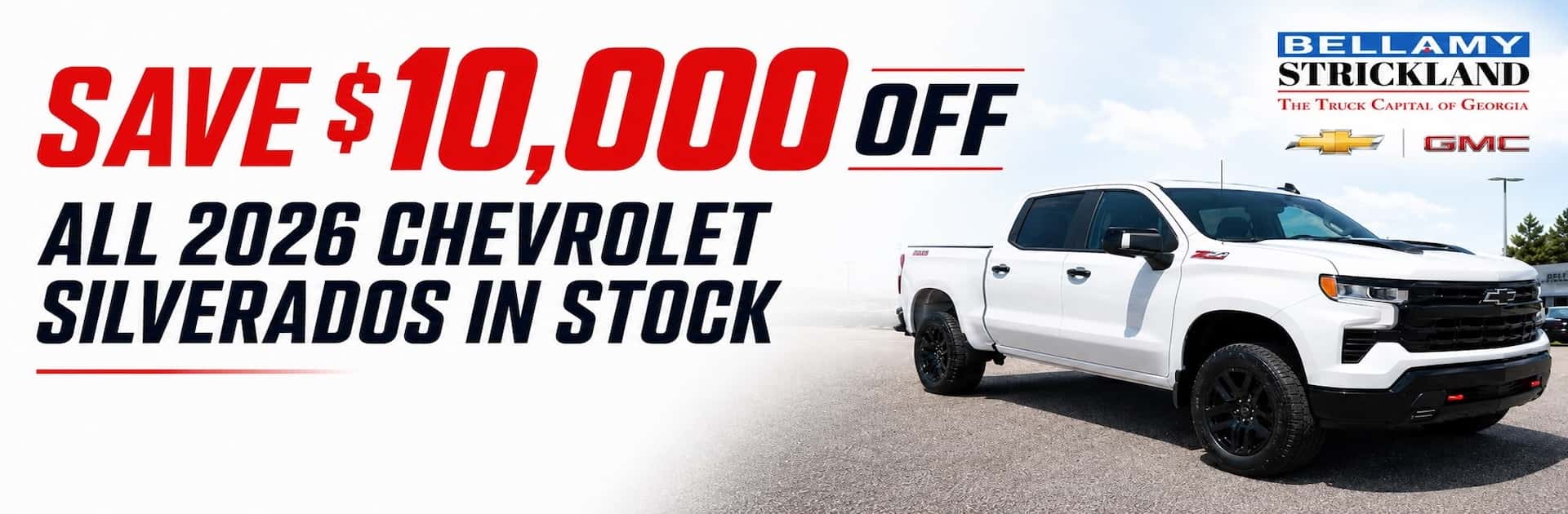 SAVE $10,000 OFF ALL 2026 CHEVROLET SILVERADOS IN STOCK BELLAMY STRICKLAND THE TRUCK CAPITAL OF GEORGIA GMC