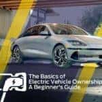 The Basics of Electric Vehicle Ownership: A Beginner's Guide