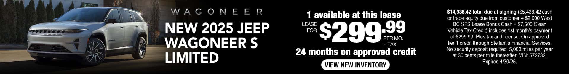 Lease a New 2025 Jeep Wagoneer S Limited for $299.99 per month for 24 months on approved credit. Expires 4/30/25.