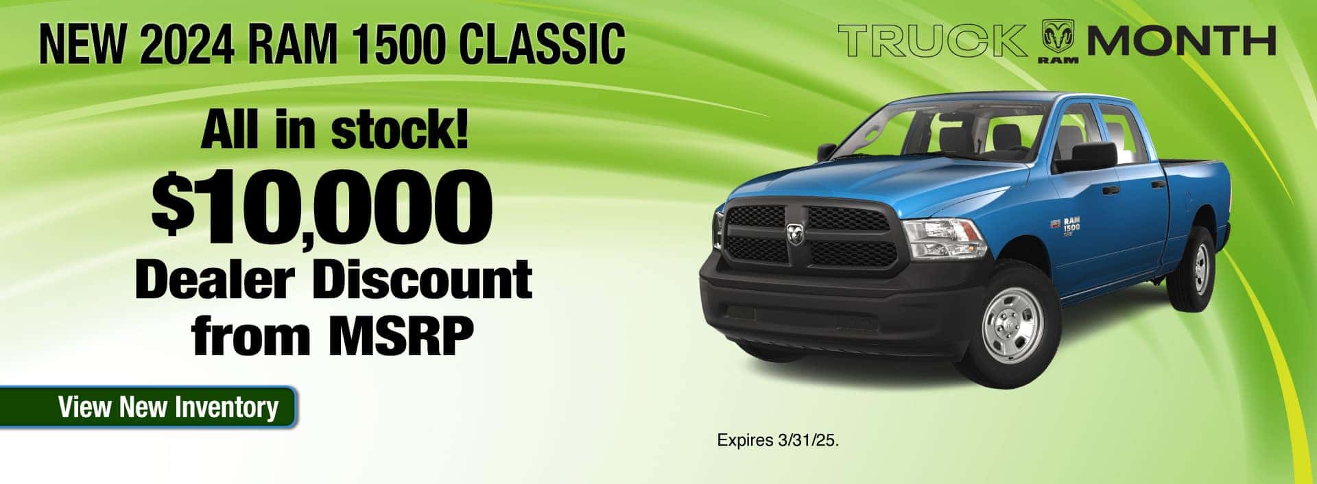 Purchase a New 2024 RAM 1500 Classic at $10,000 OFF MSRP. Expires 3/31/25.