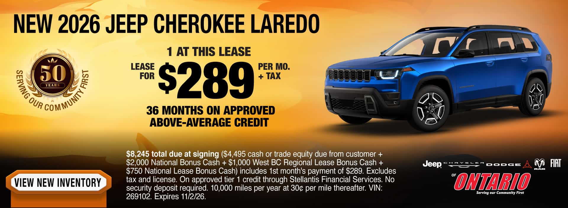 Lease a New 2026 Jeep Cherokee Laredo for $289 per mo. + tax for 36 months on approved above-average credit. 1 at this lease. $8,245 total due at signing ($4,495 cash or trade equity due from customer + $2,000 National Bonus Cash + $1,000 West BC Regional Lease Bonus Cash + $750 National Lease Bonus Cash) includes 1st month's payment of $289. 36 monthly lease payments of $289 plus tax. Excludes tax and license. On approved tier 1 credit through Stellantis Financial Services. No security deposit required. 10,000 miles per year at 30c per mile thereafter. VIN: 269102. Expires 11/2/26.