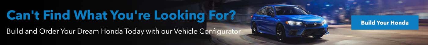 Can't Find What You're Looking For? Build Your Dream Honda Today with our Vehicle Configurator