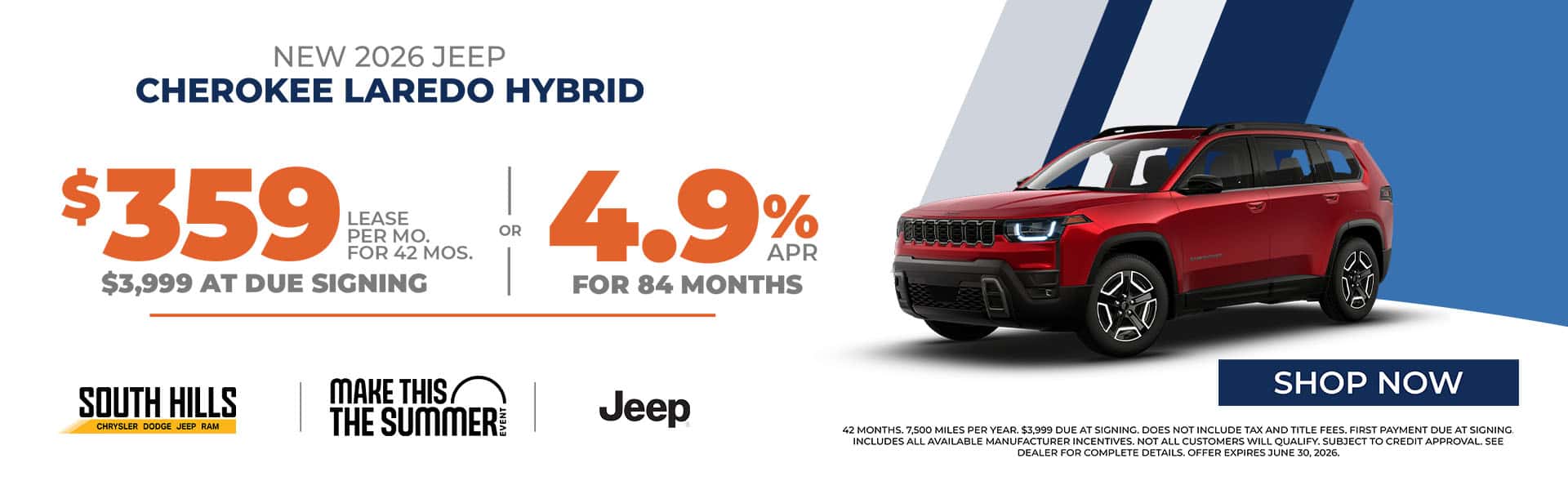 2026 New Jeep Cherokee Payments starting at $359 for 42 months. OR 4.9% for 84 MONTHS Deal Terms Monthly Payment: $359.00 Lease Term: 42 months Disclaimer Disclaimer: 42 months. 7,500 miles per year. $3,999 due at signing. Does not include tax and title fees. First payment due at signing. Includes all available manufacturer incentives. Not all customers will qualify. Subject to credit approval. See dealer for complete details. Offer expires June 30 th , 2026.