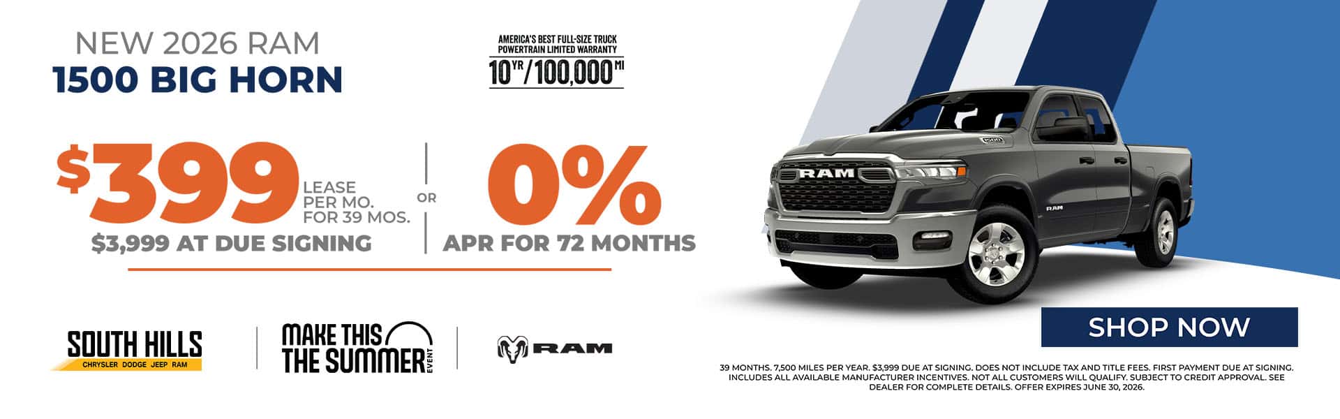 2026 New RAM RAM 1500 Payments starting at $399 for 39 months. OR 0% APR for 60 MONTHS Monthly Payment: $399.00 Lease Term: 39 months Disclaimer Disclaimer: 39 months. 7,500 miles per year. $3,999 due at signing. Does not include tax and title fees. First payment due at signing. Includes all available manufacturer incentives. Not all customers will qualify. Subject to credit approval. See dealer for complete details. Offer expires June 30 th , 2026.